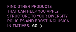 Find other products that can help you apply structure to your diversity policies and boost inclusion initiatives. Go > 