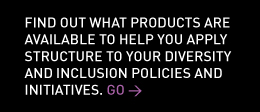 Find out what products are available to help you apply structure to your diversity and inclusion policies and initiatives. Go > 