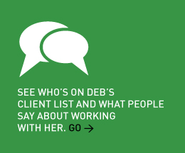 See who’s on Deb’s client list and what people say about working with her. Go >